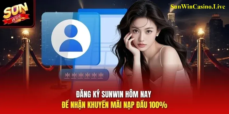 Đăng ký Sunwin hôm nay để nhận khuyến mãi nạp đầu 100%