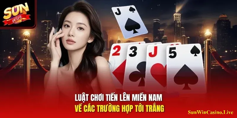 Luật chơi tiến lên miền Nam về các trường hợp tới trắng