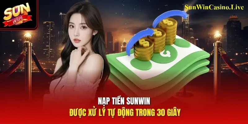 Nạp tiền Sunwin được xử lý tự động trong 30 giây