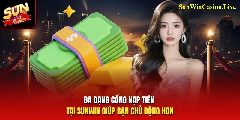 Đa dạng cổng nạp tiền tại Sunwin giúp bạn chủ động hơn