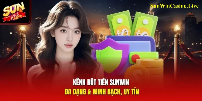 Kênh rút tiền Sunwin đa dạng & minh bạch, uy tín