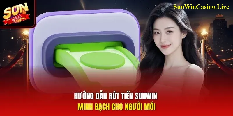 Hướng dẫn rút tiền Sunwin minh bạch cho người mới